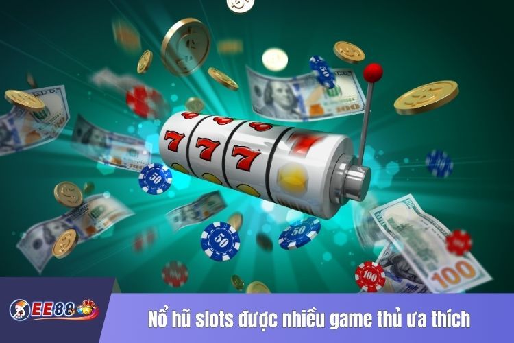 Nổ hũ slots được nhiều game thủ ưa thích