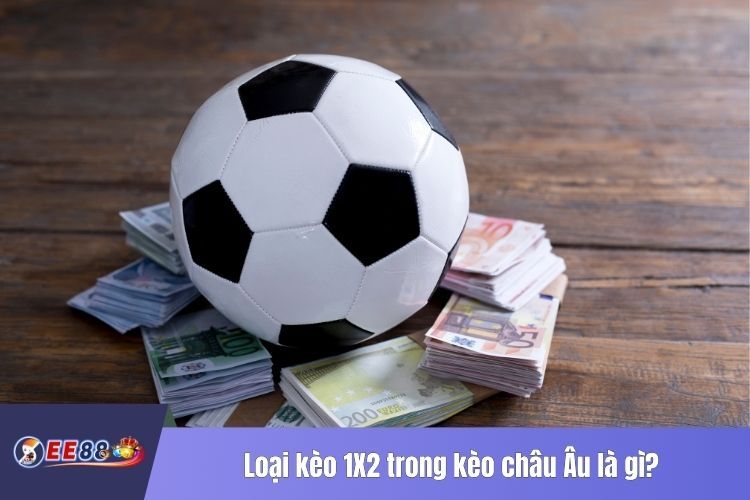 Loại kèo 1X2 trong kèo châu Âu là gì?