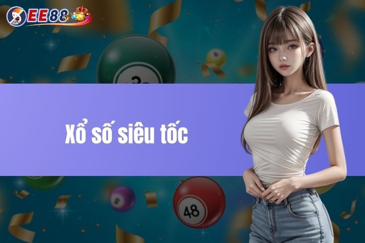 Xổ số siêu tốc là gì? Tất tần tật về hình thức chơi số nhanh