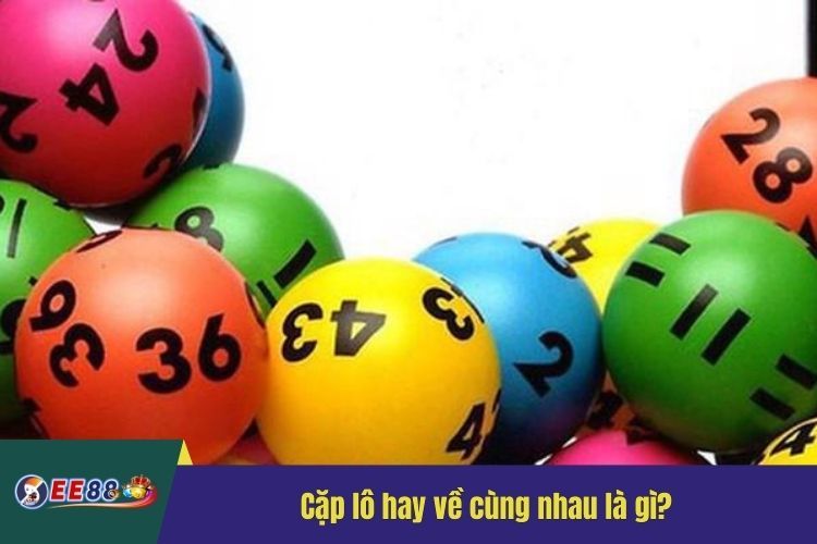 Cặp lô hay về cùng nhau là gì?